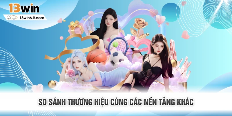So sánh thương hiệu cùng các nền tảng khác
