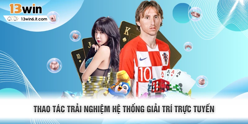 Thao tác trải nghiệm hệ thống giải trí trực tuyến